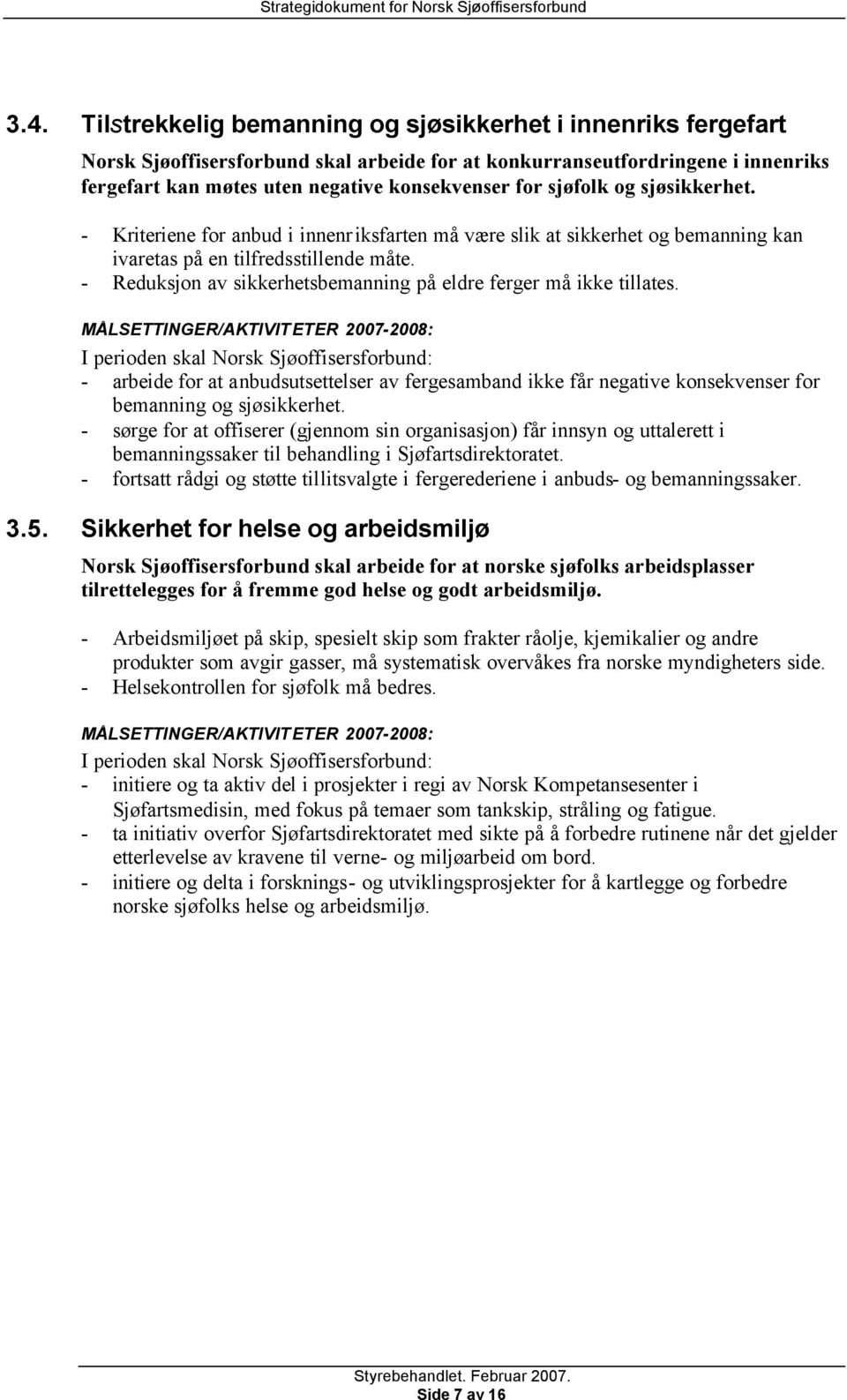 - Reduksjon av sikkerhetsbemanning på eldre ferger må ikke tillates. - arbeide for at anbudsutsettelser av fergesamband ikke får negative konsekvenser for bemanning og sjøsikkerhet.