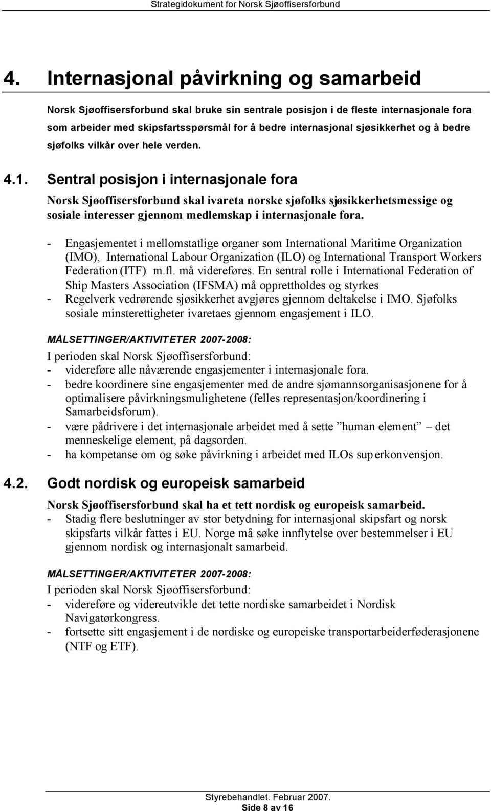 Sentral posisjon i internasjonale fora Norsk Sjøoffisersforbund skal ivareta norske sjøfolks sjøsikkerhetsmessige og sosiale interesser gjennom medlemskap i internasjonale fora.