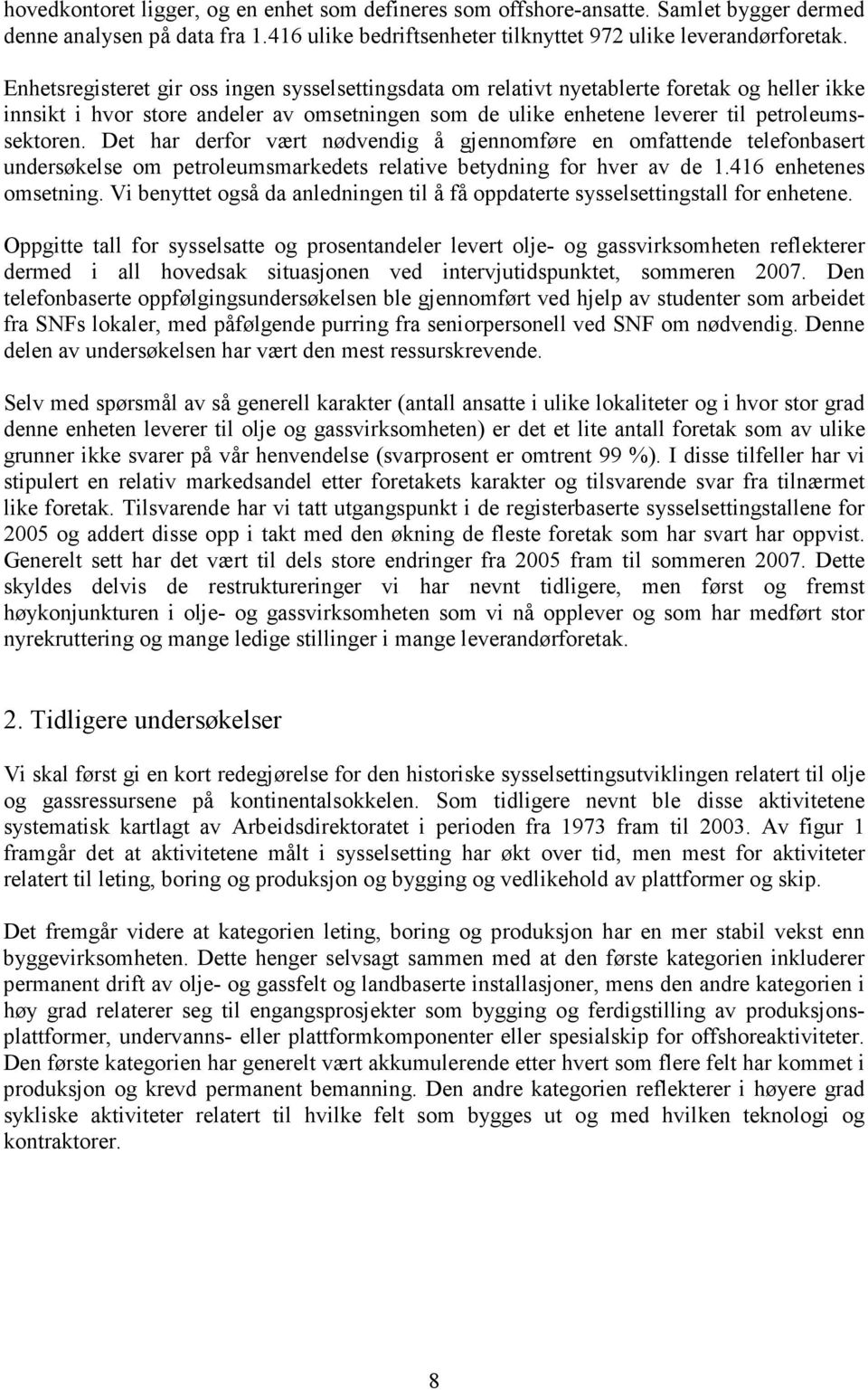 Det har derfor vært nødvendig å gjennomføre en omfattende telefonbasert undersøkelse om petroleumsmarkedets relative betydning for hver av de 1.416 enhetenes omsetning.