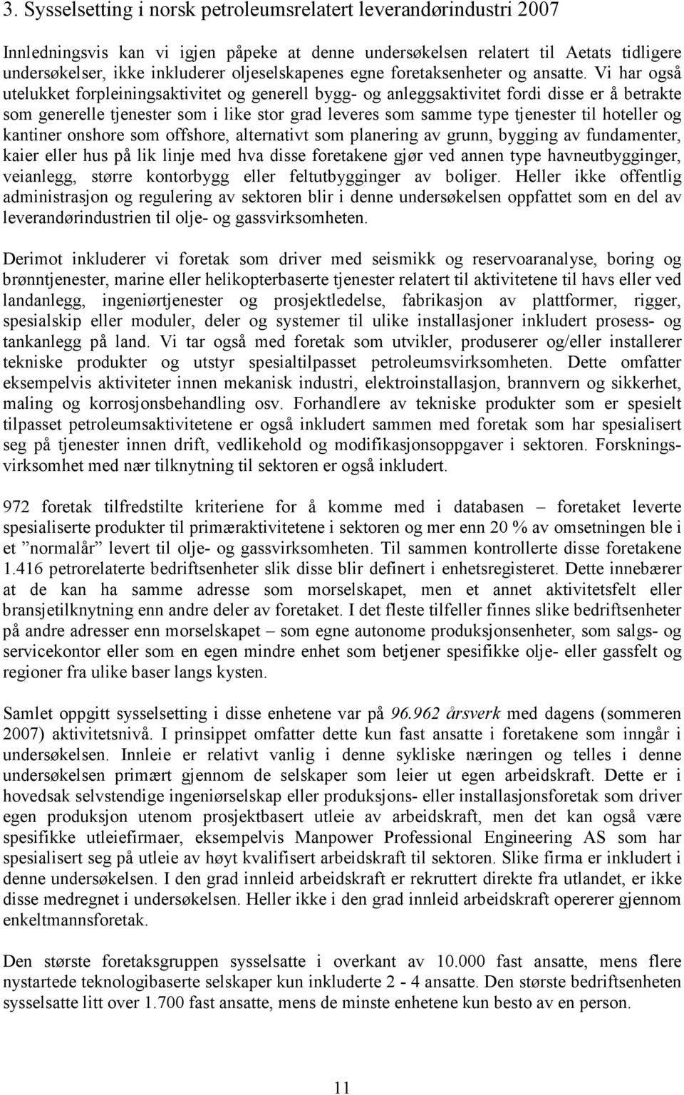 Vi har også utelukket forpleiningsaktivitet og generell bygg- og anleggsaktivitet fordi disse er å betrakte som generelle tjenester som i like stor grad leveres som samme type tjenester til hoteller