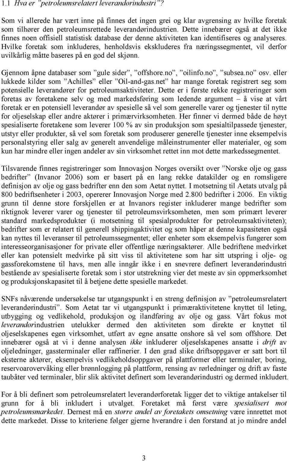 Hvilke foretak som inkluderes, henholdsvis ekskluderes fra næringssegmentet, vil derfor uvilkårlig måtte baseres på en god del skjønn. Gjennom åpne databaser som gule sider, offshore.no, oilinfo.