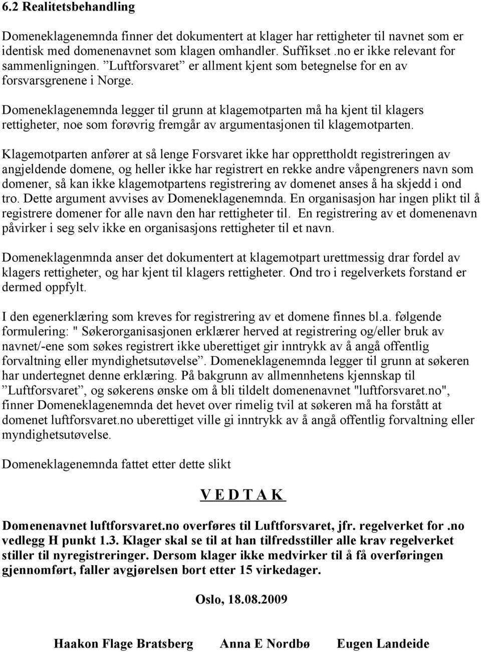 Domeneklagenemnda legger til grunn at klagemotparten må ha kjent til klagers rettigheter, noe som forøvrig fremgår av argumentasjonen til klagemotparten.