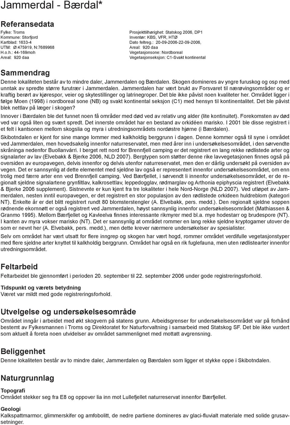 : 44-169moh Vegetasjonsone: Nordboreal Areal: 920 daa Vegetasjonseksjon: C1-Svakt kontinental Sammendrag Denne lokaliteten består av to mindre daler, Jammerdalen og Bærdalen.