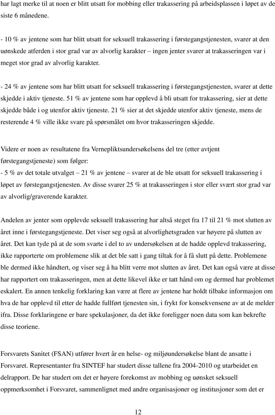 i meget stor grad av alvorlig karakter. - 24 % av jentene som har blitt utsatt for seksuell trakassering i førstegangstjenesten, svarer at dette skjedde i aktiv tjeneste.