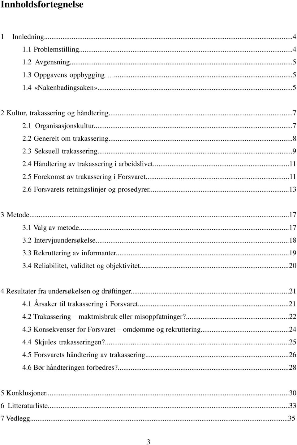 ..13 3 Metode...17 3.1 Valg av metode...17 3.2 Intervjuundersøkelse...18 3.3 Rekruttering av informanter...19 3.4 Reliabilitet, validitet og objektivitet.