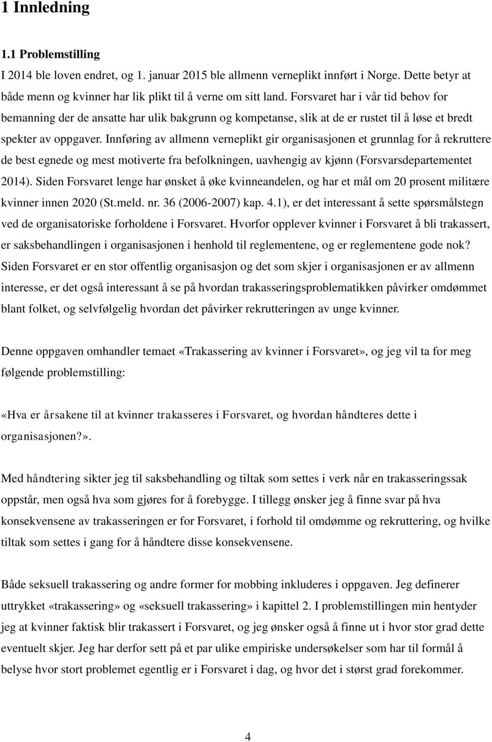 Innføring av allmenn verneplikt gir organisasjonen et grunnlag for å rekruttere de best egnede og mest motiverte fra befolkningen, uavhengig av kjønn (Forsvarsdepartementet 2014).