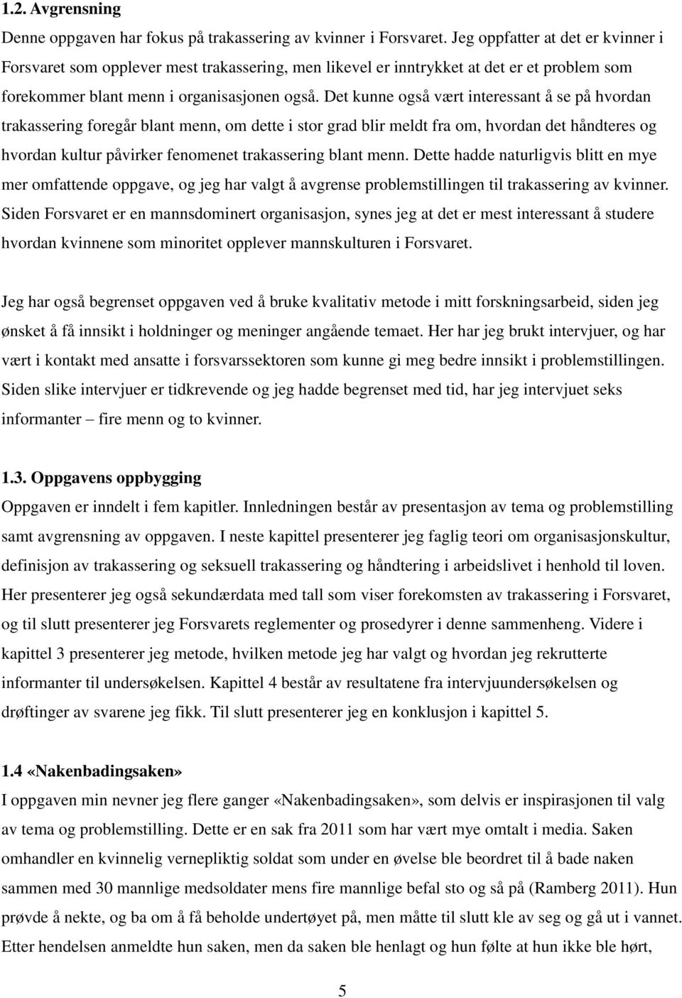 Det kunne også vært interessant å se på hvordan trakassering foregår blant menn, om dette i stor grad blir meldt fra om, hvordan det håndteres og hvordan kultur påvirker fenomenet trakassering blant