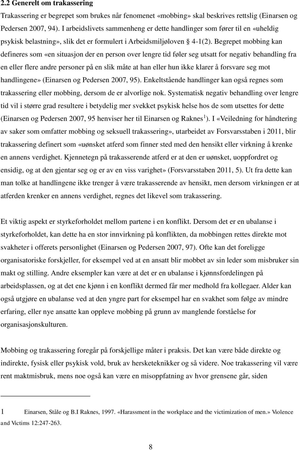 Begrepet mobbing kan defineres som «en situasjon der en person over lengre tid føler seg utsatt for negativ behandling fra en eller flere andre personer på en slik måte at han eller hun ikke klarer å