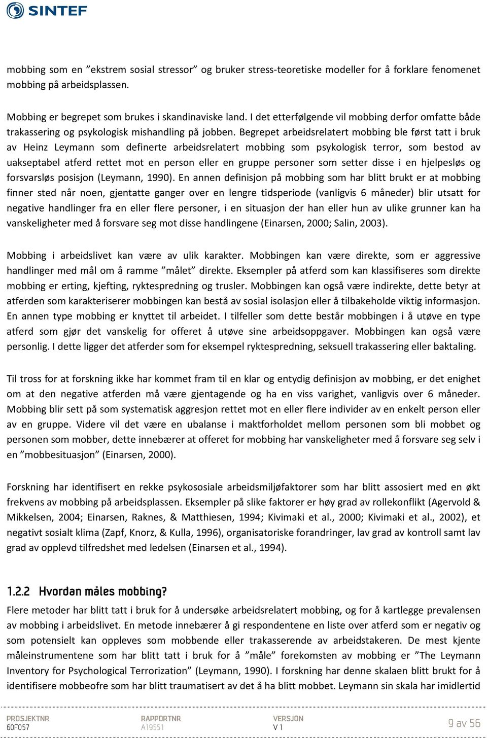 Begrepet arbeidsrelatert mobbing ble først tatt i bruk av Heinz Leymann som definerte arbeidsrelatert mobbing som psykologisk terror, som bestod av uakseptabel atferd rettet mot en person eller en