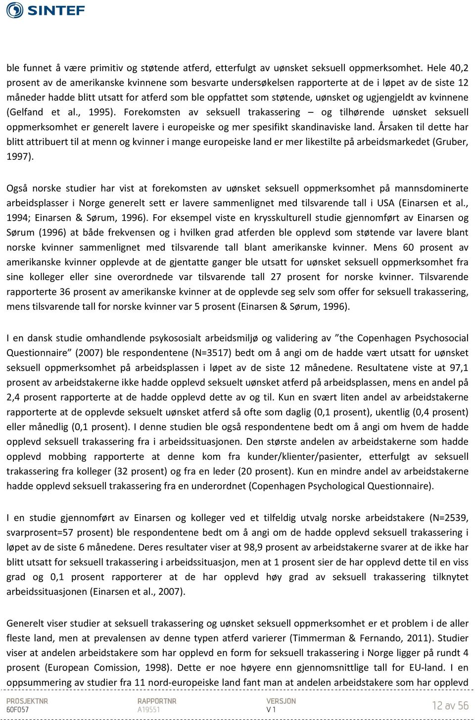 ugjengjeldt av kvinnene (Gelfand et al., 1995). Forekomsten av seksuell trakassering og tilhørende uønsket seksuell oppmerksomhet er generelt lavere i europeiske og mer spesifikt skandinaviske land.