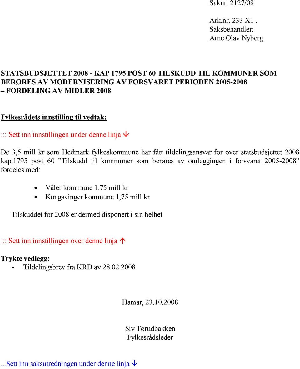 innstilling til vedtak: ::: Sett inn innstillingen under denne linja De 3,5 mill kr som Hedmark fylkeskommune har fått tildelingsansvar for over statsbudsjettet 2008 kap.