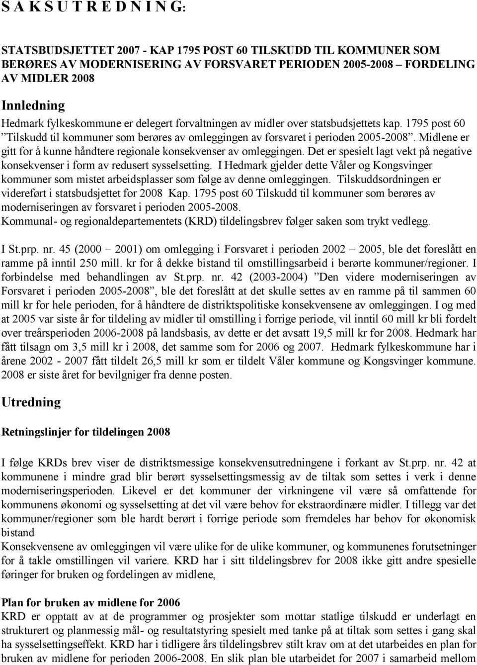 Midlene er gitt for å kunne håndtere regionale konsekvenser av omleggingen. Det er spesielt lagt vekt på negative konsekvenser i form av redusert sysselsetting.