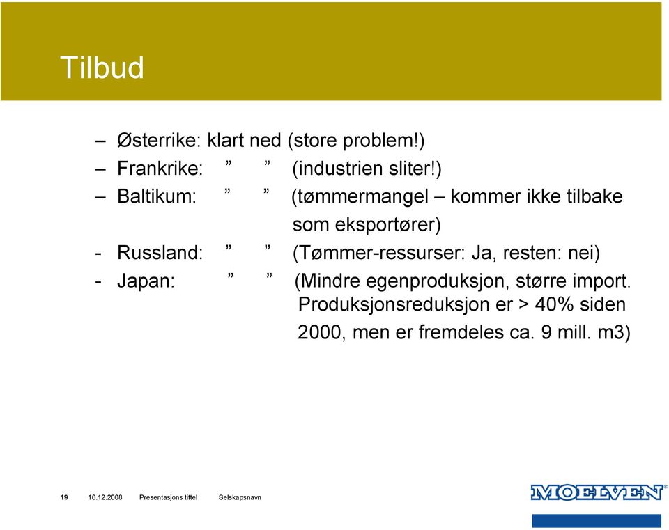 (Tømmer-ressurser: Ja, resten: nei) - Japan: (Mindre egenproduksjon, større import.