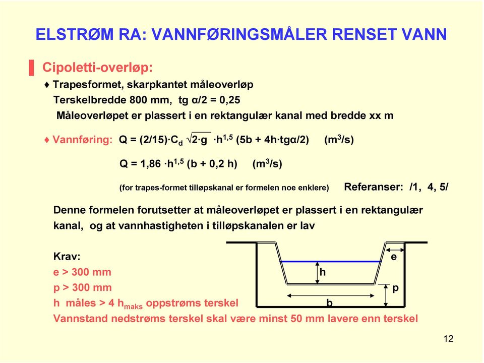 tilløpskanal er formelen noe enklere) Referanser: /1, 4, 5/ Denne formelen forutsetter at måleoverløpet er plassert i en rektangulær kanal, og at vannhastigheten