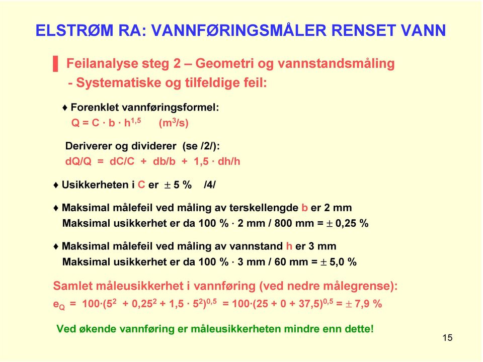 usikkerhet er da 100 % 2 mm / 800 mm = ± 0,25 % Maksimal målefeil ved måling av vannstand h er 3 mm Maksimal usikkerhet er da 100 % 3 mm / 60 mm = ± 5,0 % Samlet