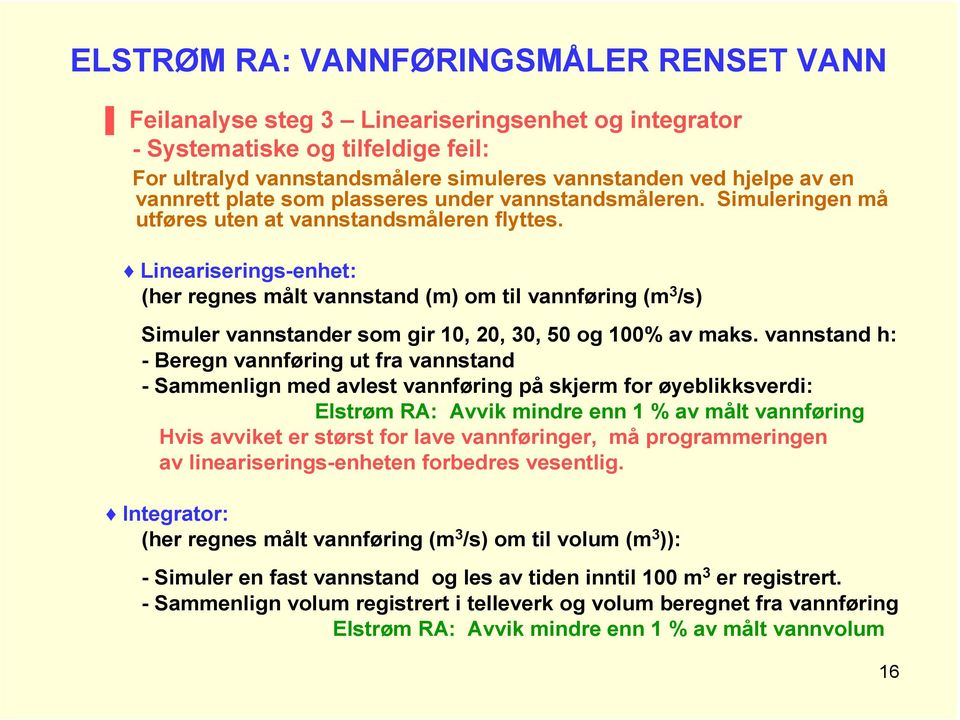 Lineariserings-enhet: (her regnes målt vannstand (m) om til vannføring (m 3 /s) Simuler vannstander som gir 10, 20, 30, 50 og 100% av maks.