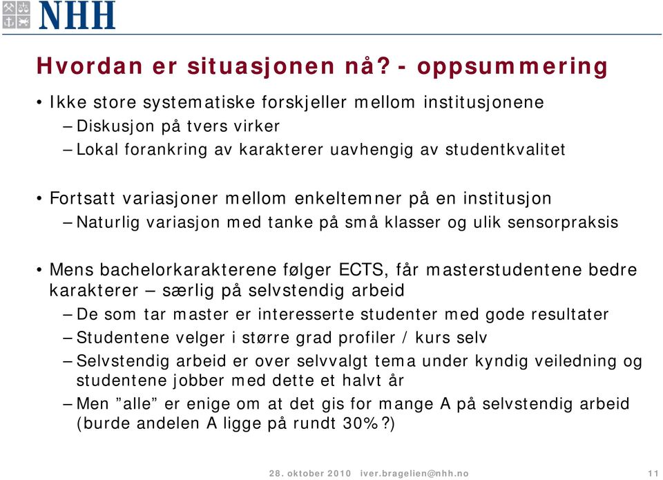 enkeltemner på en institusjon Naturlig variasjon med tanke på små klasser og ulik sensorpraksis Mens bachelorkarakterene følger ECTS, får masterstudentene bedre karakterer særlig på selvstendig