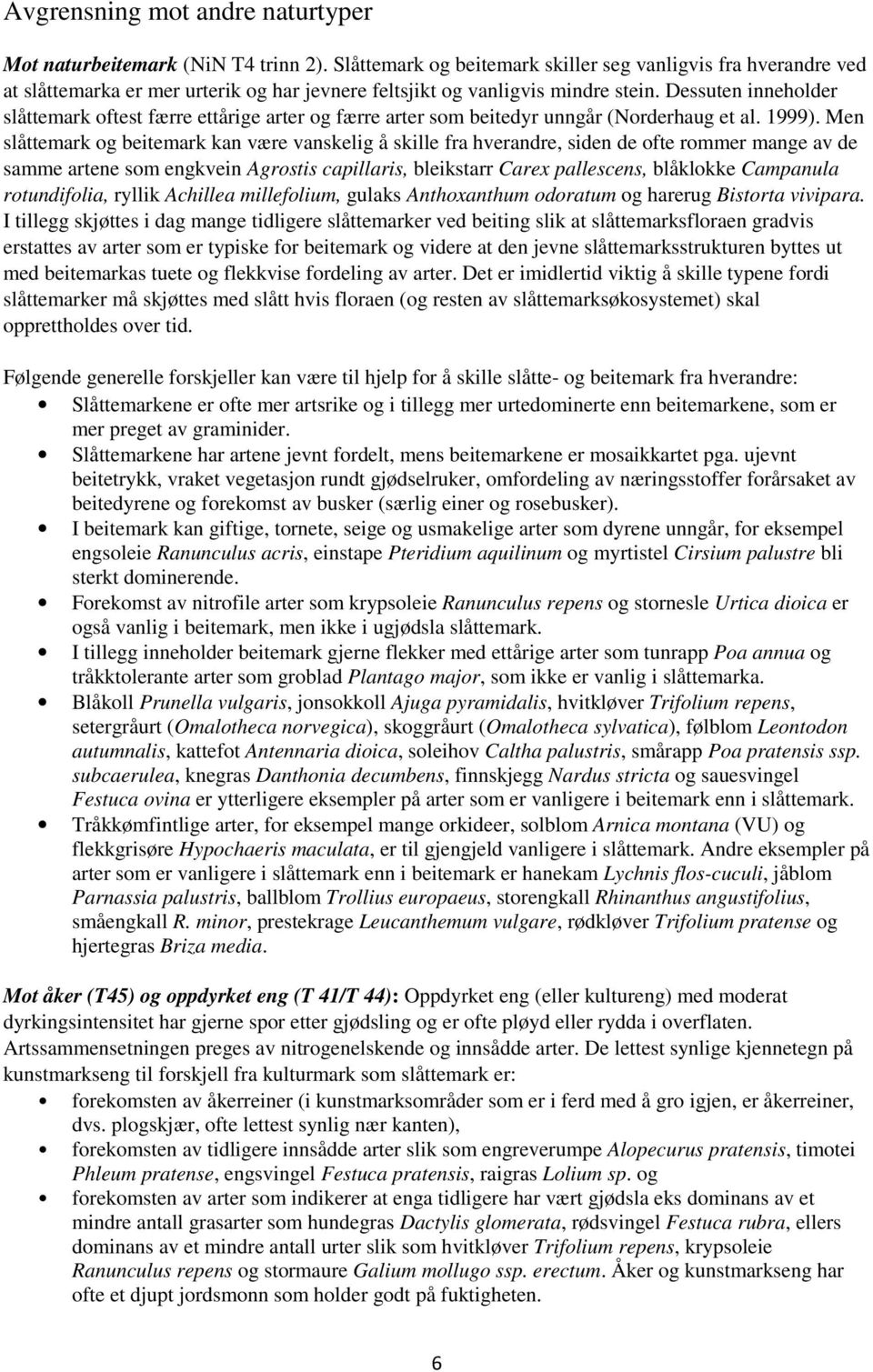 Dessuten inneholder slåttemark oftest færre ettårige arter og færre arter som beitedyr unngår (Norderhaug et al. 1999).