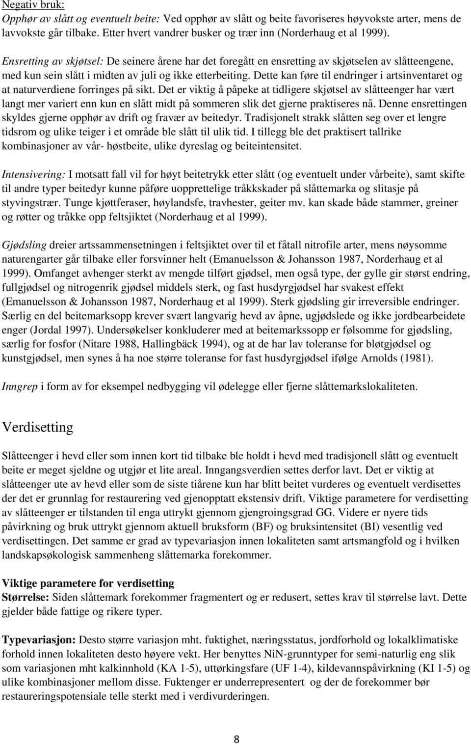 Ensretting av skjøtsel: De seinere årene har det foregått en ensretting av skjøtselen av slåtteengene, med kun sein slått i midten av juli og ikke etterbeiting.