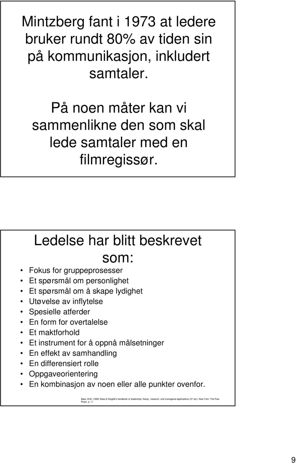 Ledelse har blitt beskrevet som: Fokus for gruppeprosesser Et spørsmål om personlighet Et spørsmål om å skape lydighet Utøvelse av inflytelse Spesielle atferder En form for