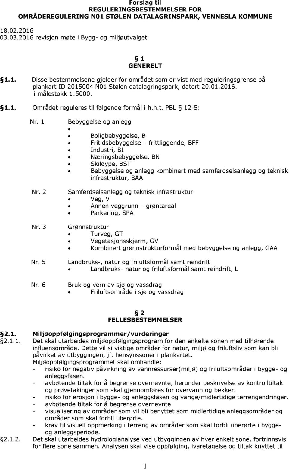 6 Bebyggelse og anlegg Boligbebyggelse, B Fritidsbebyggelse frittliggende, BFF Industri, BI Næringsbebyggelse, BN Skiløype, BST Bebyggelse og anlegg kombinert med samferdselsanlegg og teknisk