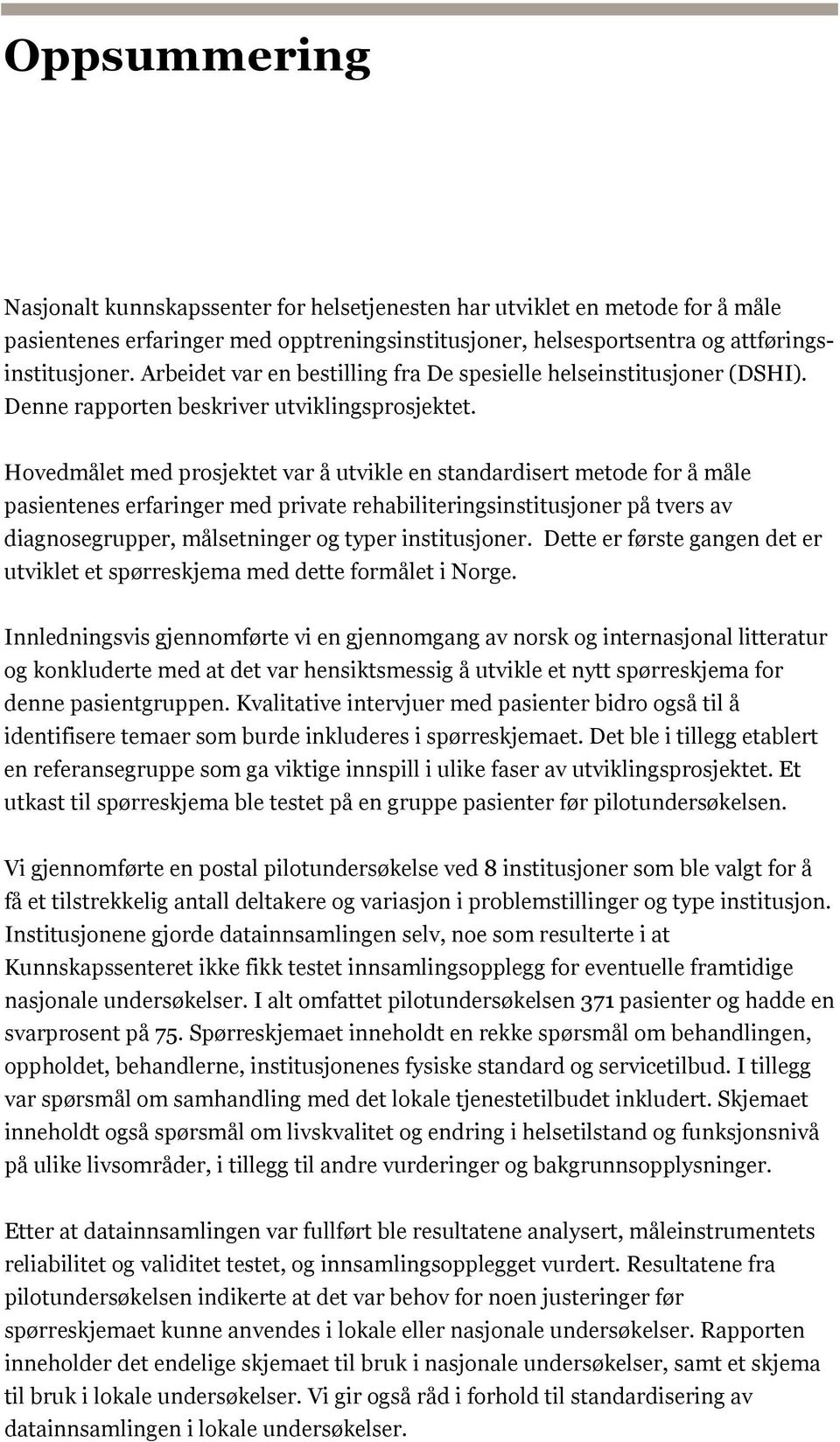 Hovedmålet med prosjektet var å utvikle en standardisert metode for å måle pasientenes erfaringer med private rehabiliteringsinstitusjoner på tvers av diagnosegrupper, målsetninger og typer