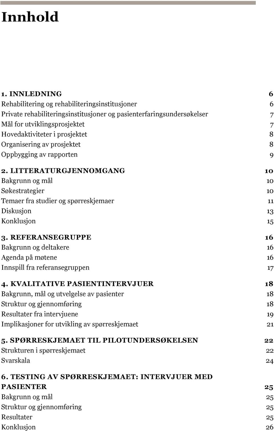 Organisering av prosjektet 8 Oppbygging av rapporten 9 2. LITTERATURGJENNOMGANG 10 Bakgrunn og mål 10 Søkestrategier 10 Temaer fra studier og spørreskjemaer 11 Diskusjon 13 Konklusjon 15 3.