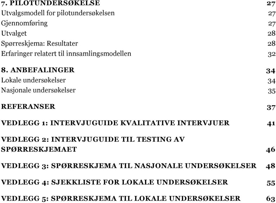 ANBEFALINGER 34 Lokale undersøkelser 34 Nasjonale undersøkelser 35 REFERANSER 37 VEDLEGG 1: INTERVJUGUIDE KVALITATIVE INTERVJUER