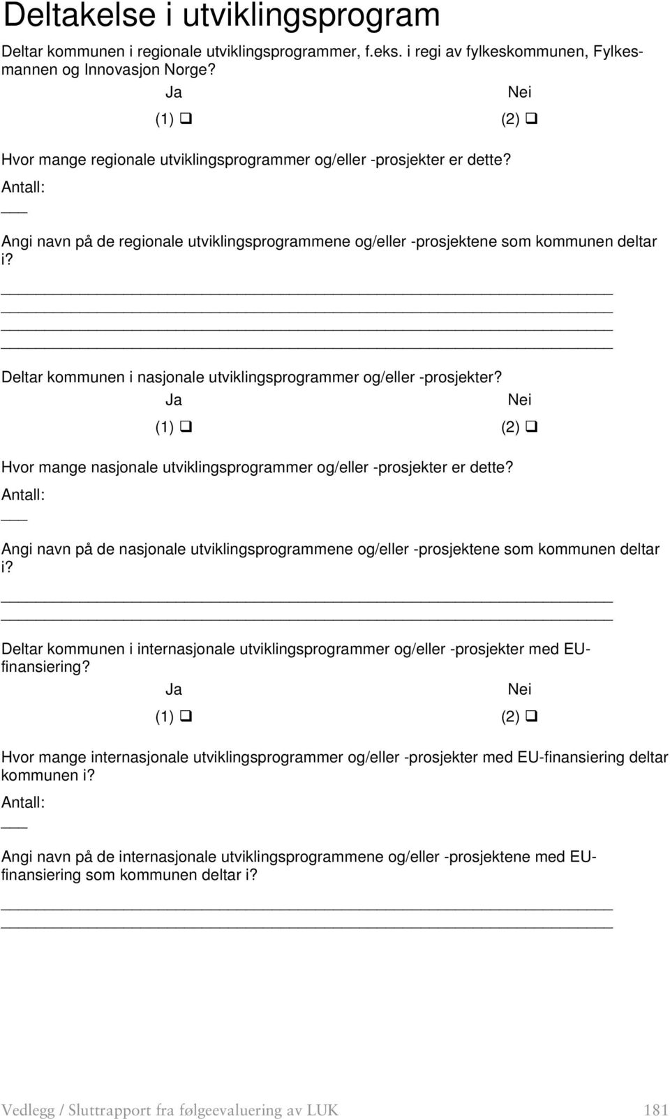 Deltar kommunen i nasjonale utviklingsprogrammer og/eller -prosjekter? Ja Nei (1) (2) Hvor mange nasjonale utviklingsprogrammer og/eller -prosjekter er dette?