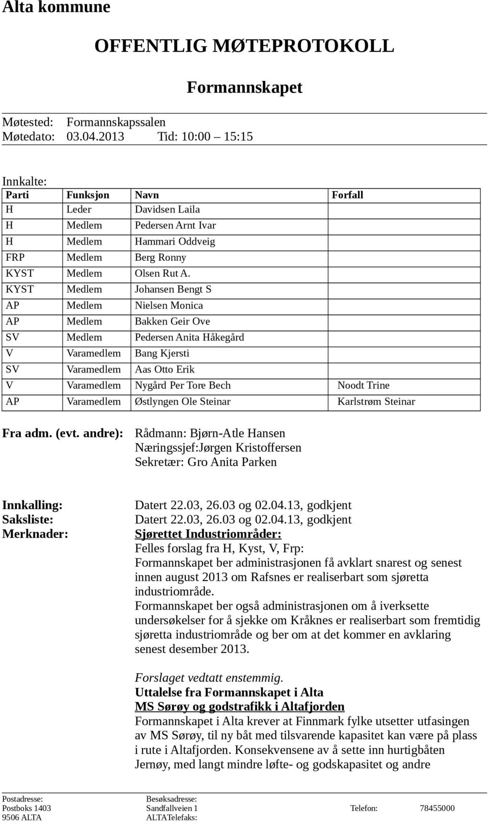 KYST Medlem Johansen Bengt S AP Medlem Nielsen Monica AP Medlem Bakken Geir Ove SV Medlem Pedersen Anita Håkegård V Varamedlem Bang Kjersti SV Varamedlem Aas Otto Erik V Varamedlem Nygård Per Tore