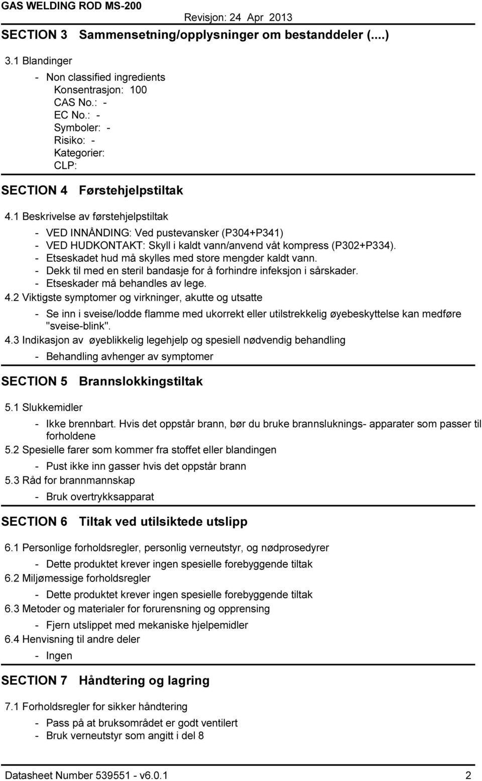 1 Beskrivelse av førstehjelpstiltak - VED INNÅNDING: Ved pustevansker (P304+P341) - VED HUDKONTAKT: Skyll i kaldt vann/anvend våt kompress (P302+P334).