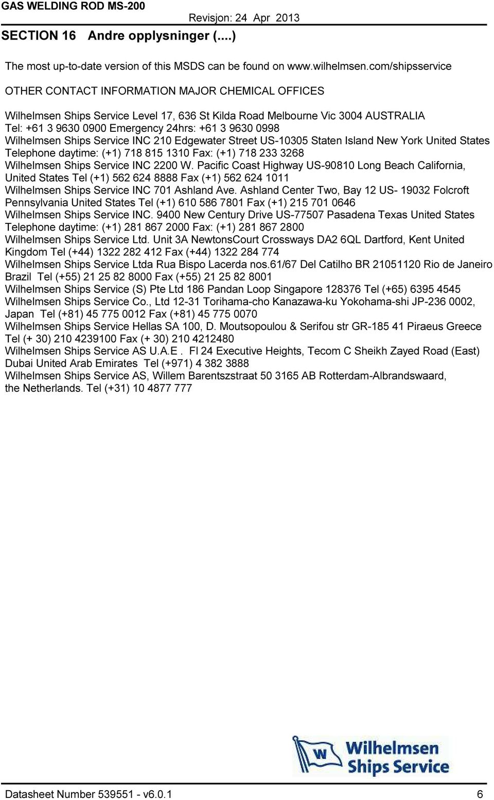 0998 Wilhelmsen Ships Service INC 210 Edgewater Street US-10305 Staten Island New York United States Telephone daytime: (+1) 718 815 1310 Fax: (+1) 718 233 3268 Wilhelmsen Ships Service INC 2200 W.