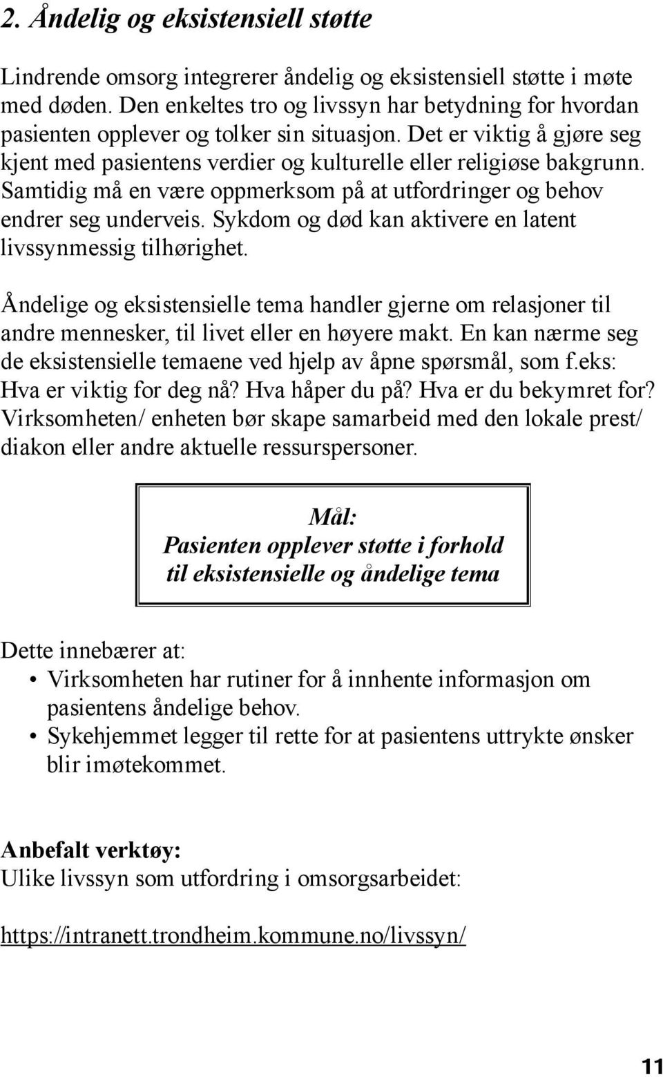 Samtidig må en være oppmerksom på at utfordringer og behov endrer seg underveis. Sykdom og død kan aktivere en latent livssynmessig tilhørighet.