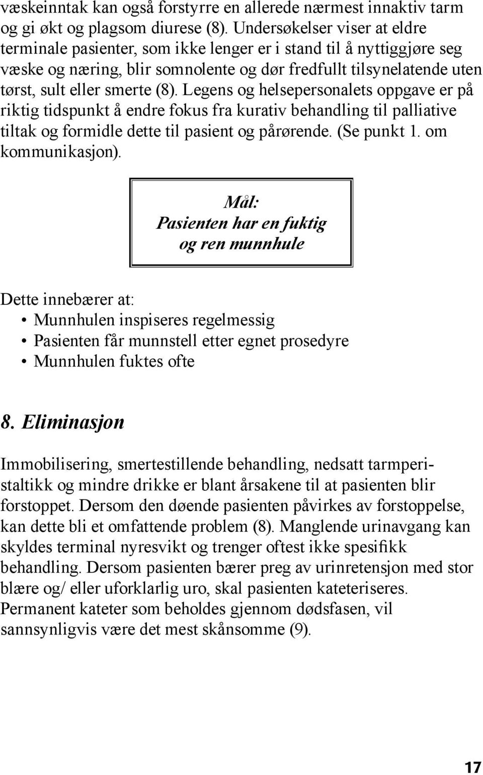 Legens og helsepersonalets oppgave er på riktig tidspunkt å endre fokus fra kurativ behandling til palliative tiltak og formidle dette til pasient og pårørende. (Se punkt 1. om kommunikasjon).