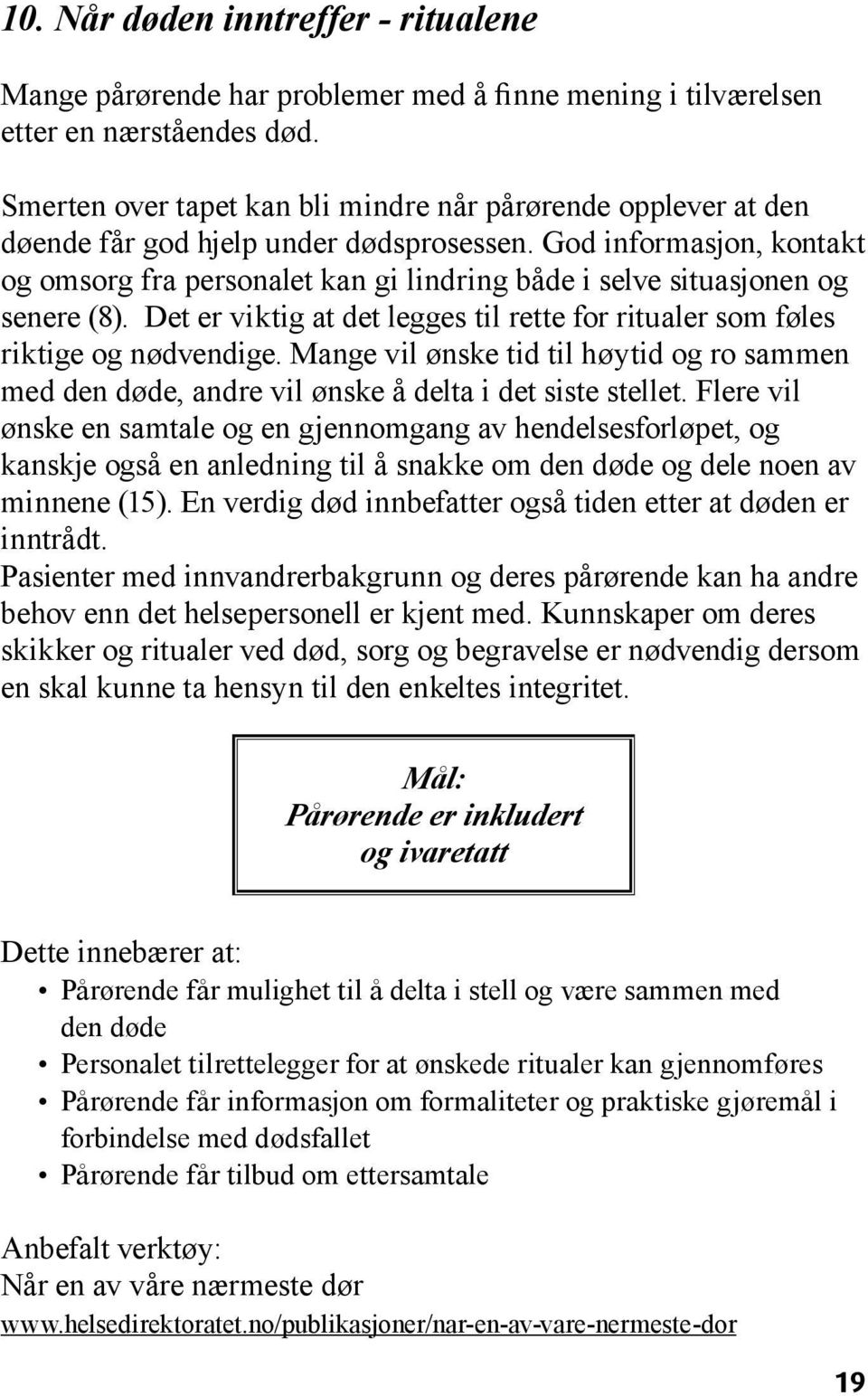 God informasjon, kontakt og omsorg fra personalet kan gi lindring både i selve situasjonen og senere (8). Det er viktig at det legges til rette for ritualer som føles riktige og nødvendige.