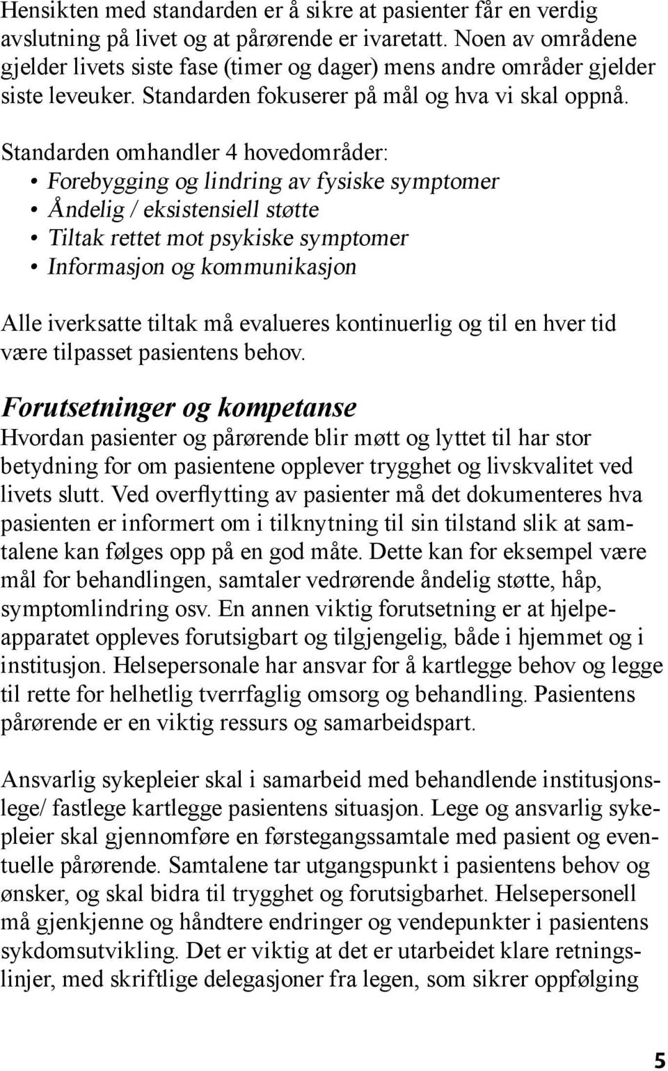 Standarden omhandler 4 hovedområder: Forebygging og lindring av fysiske symptomer Åndelig / eksistensiell støtte Tiltak rettet mot psykiske symptomer Informasjon og kommunikasjon Alle iverksatte