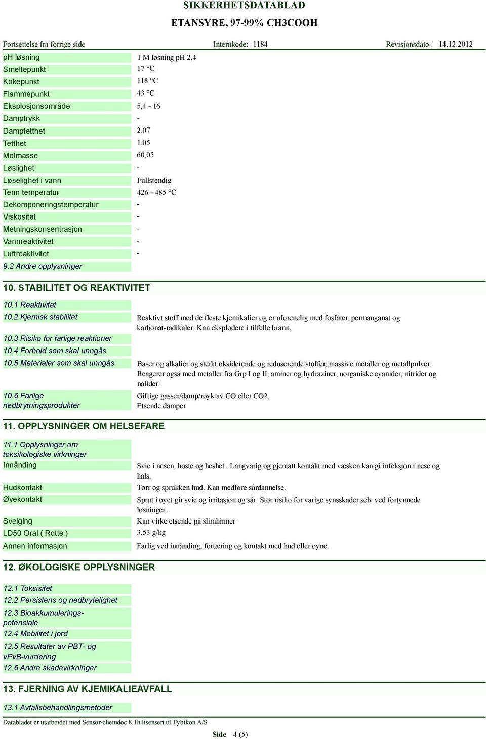 1 Reaktivitet 10.2 Kjemisk stabilitet 10.3 Risiko for farlige reaktioner 10.