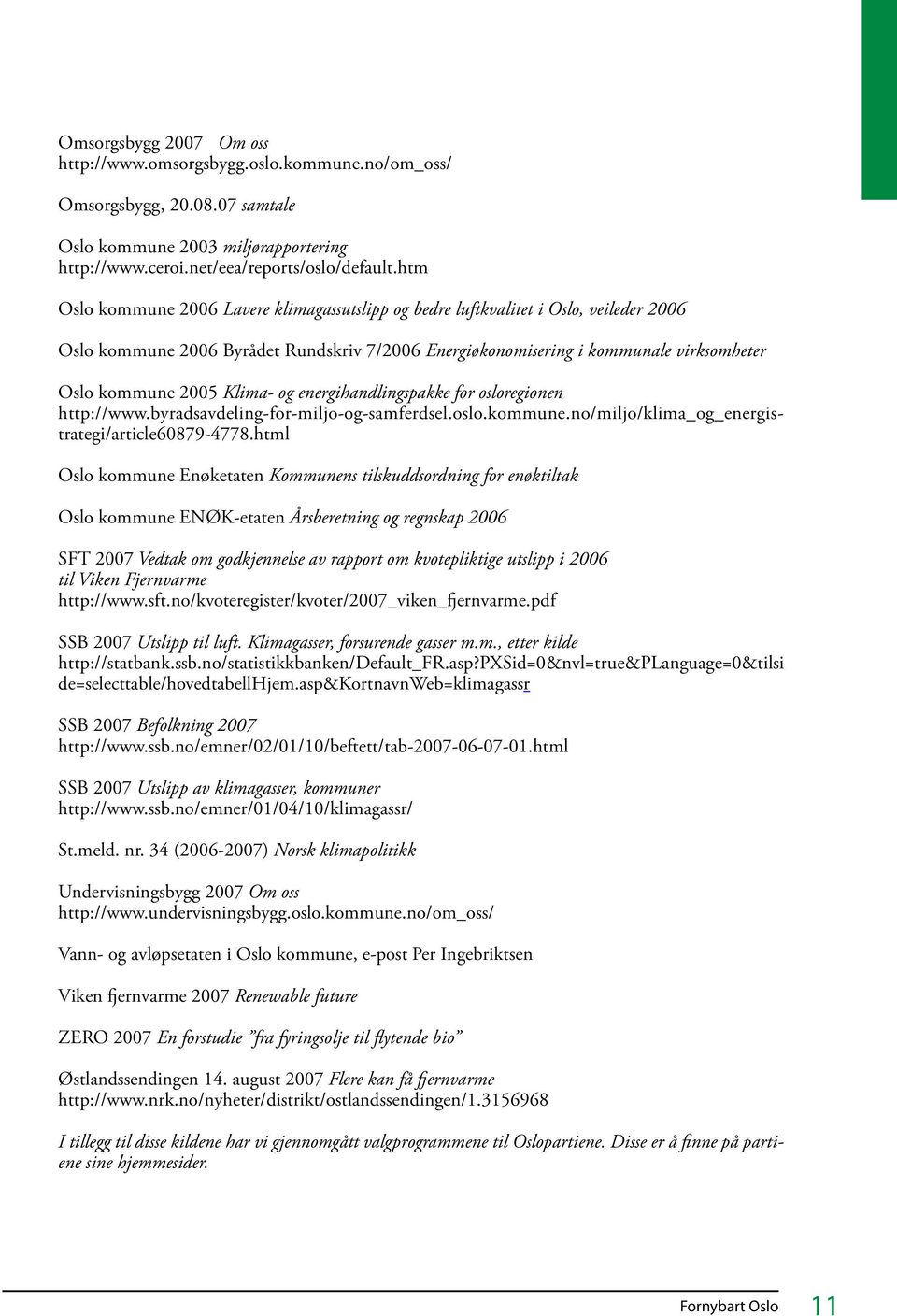 Klima- og energihandlingspakke for osloregionen http://www.byradsavdeling-for-miljo-og-samferdsel.oslo.kommune.no/miljo/klima_og_energistrategi/article60879-4778.