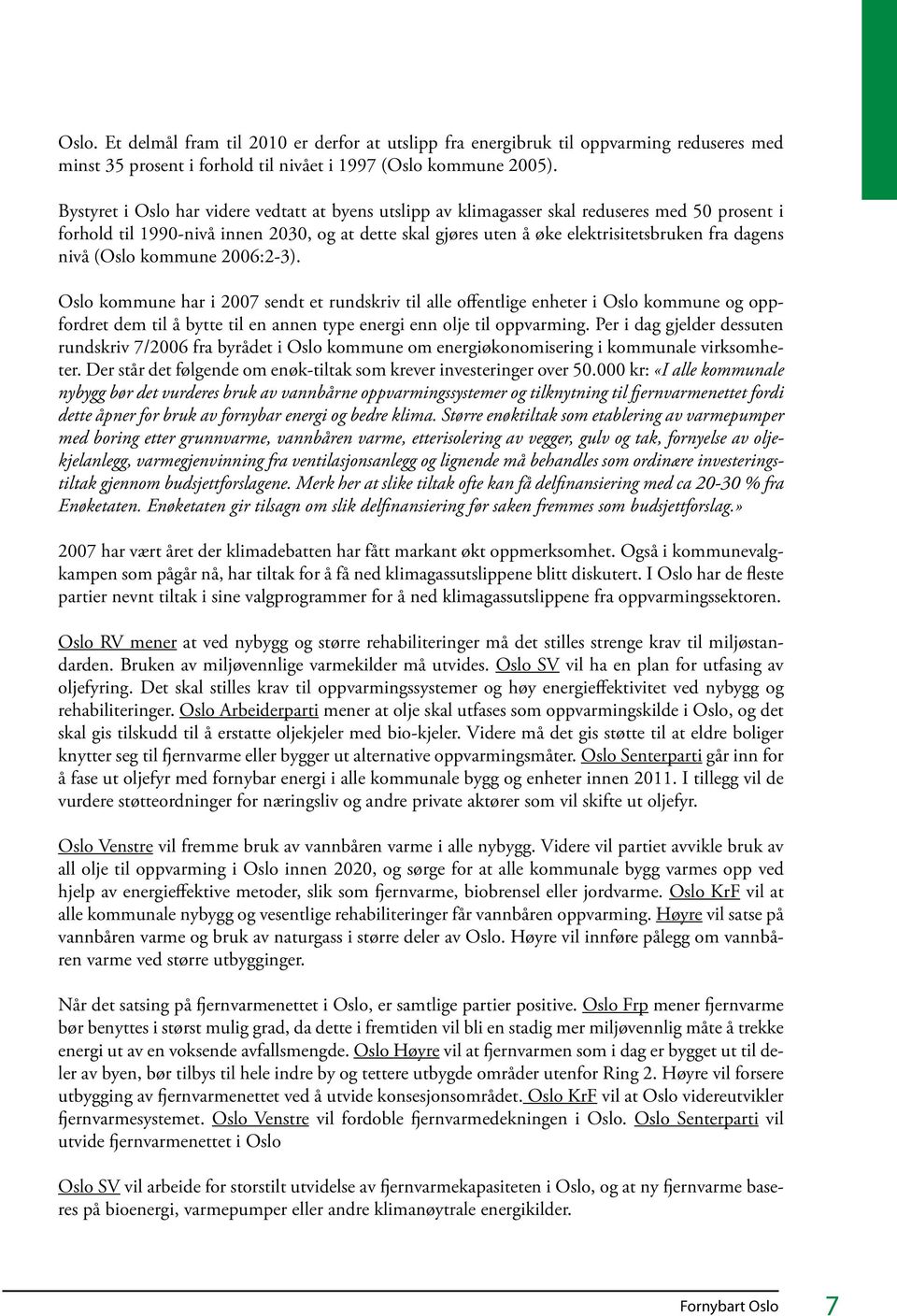 nivå (Oslo kommune 2006:2-3). Oslo kommune har i 2007 sendt et rundskriv til alle offentlige enheter i Oslo kommune og oppfordret dem til å bytte til en annen type energi enn olje til oppvarming.