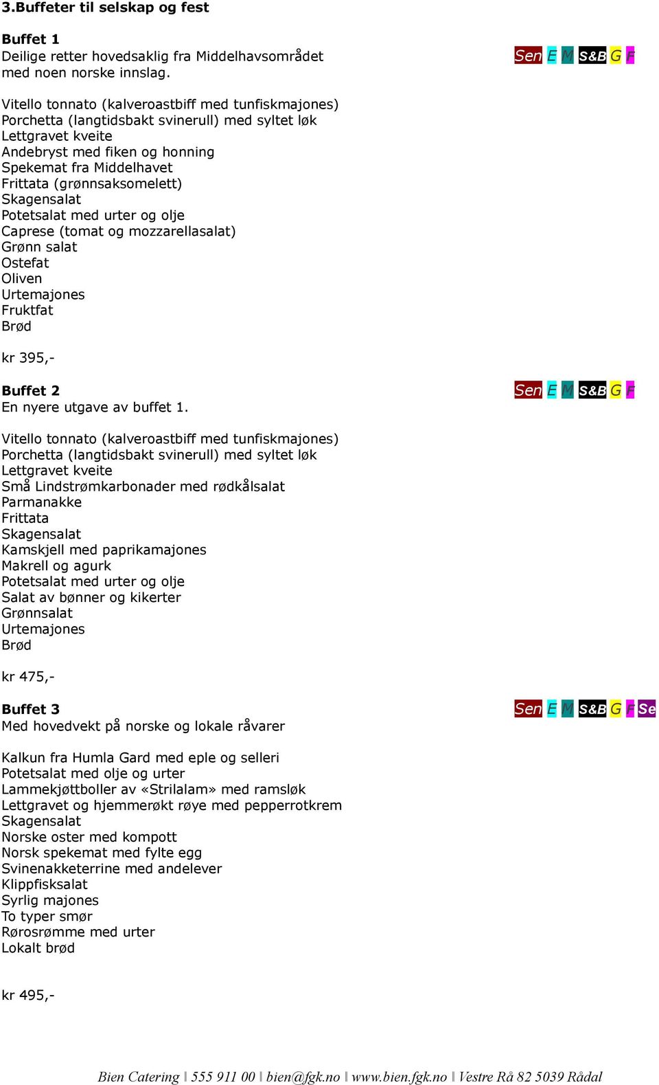 (grønnsaksomelett) Caprese (tomat og mozzarellasalat) rønn salat Ostefat Oliven Fruktfat kr 395,- Buffet 2 En nyere utgave av buffet 1.