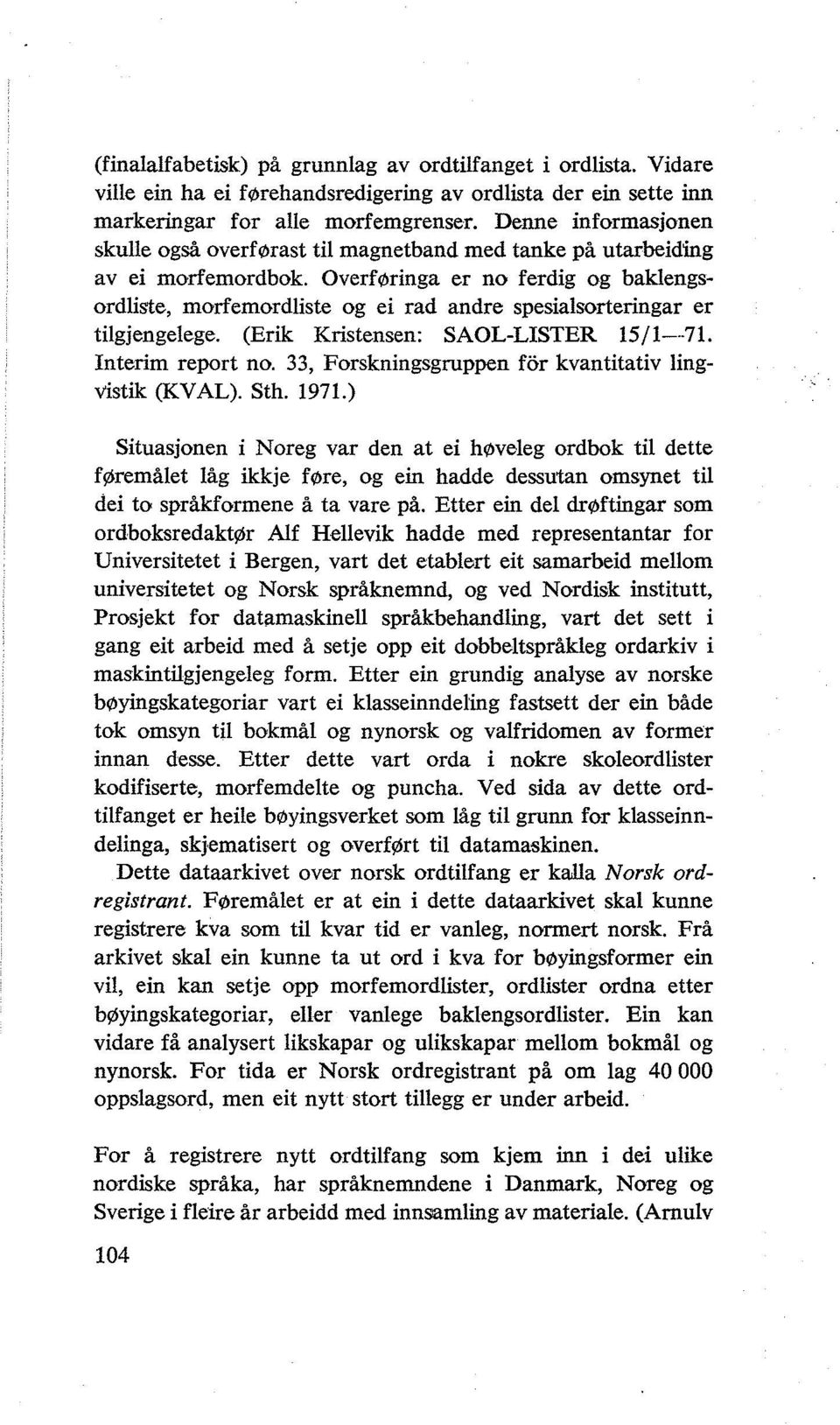 Overføringa er no ferdig og baklengsordliste, morfemordliste og ei rad andre spesialsorteringar er tilgjengelege. (Erik Kristensen: SAOL-LISTER 15/1- -71. Interim report no.