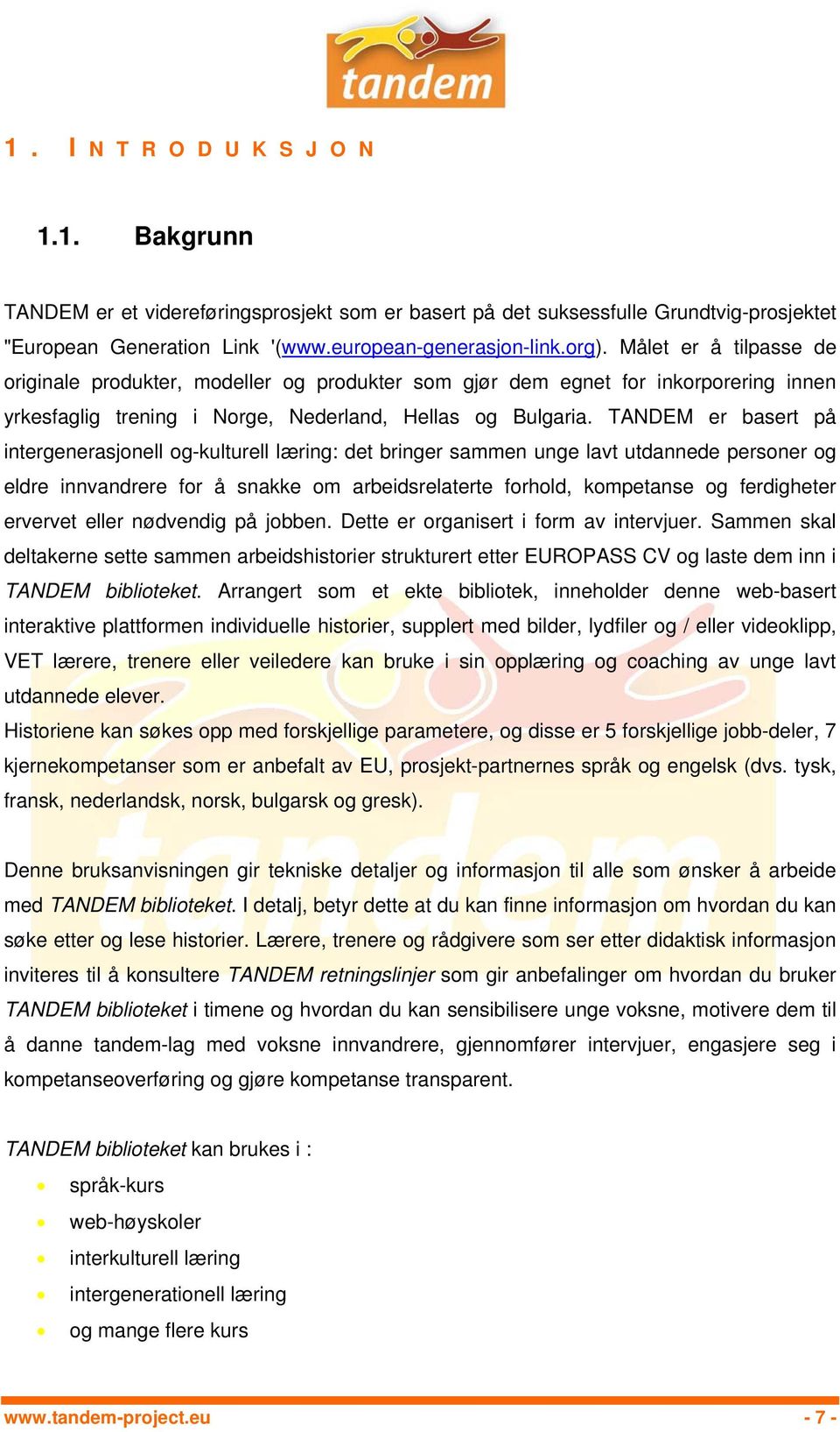 TANDEM er basert på intergenerasjonell og-kulturell læring: det bringer sammen unge lavt utdannede personer og eldre innvandrere for å snakke om arbeidsrelaterte forhold, kompetanse og ferdigheter