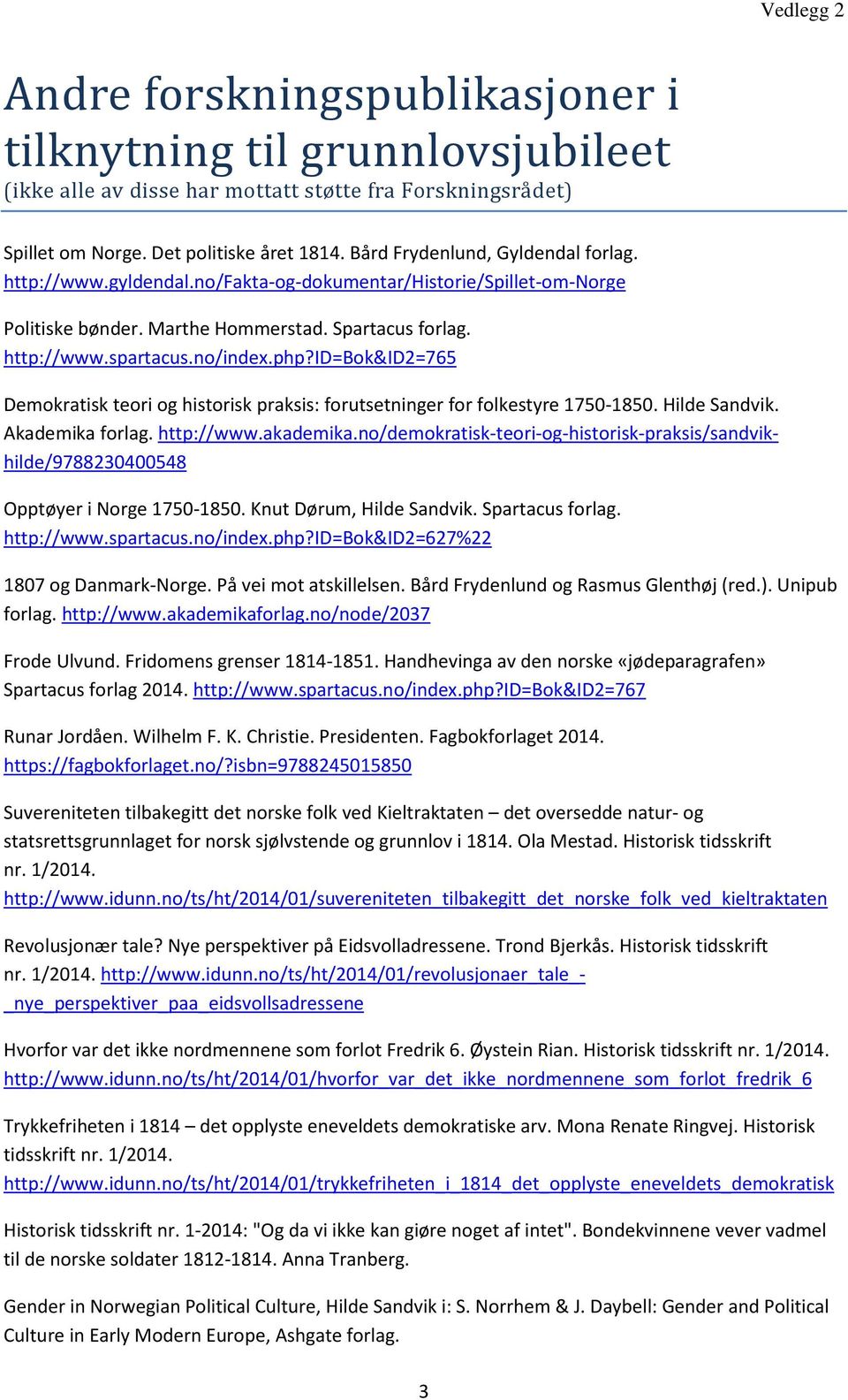 id=bok&id2=765 Demokratisk teori og historisk praksis: forutsetninger for folkestyre 1750-1850. Hilde Sandvik. Akademika forlag. http://www.akademika.