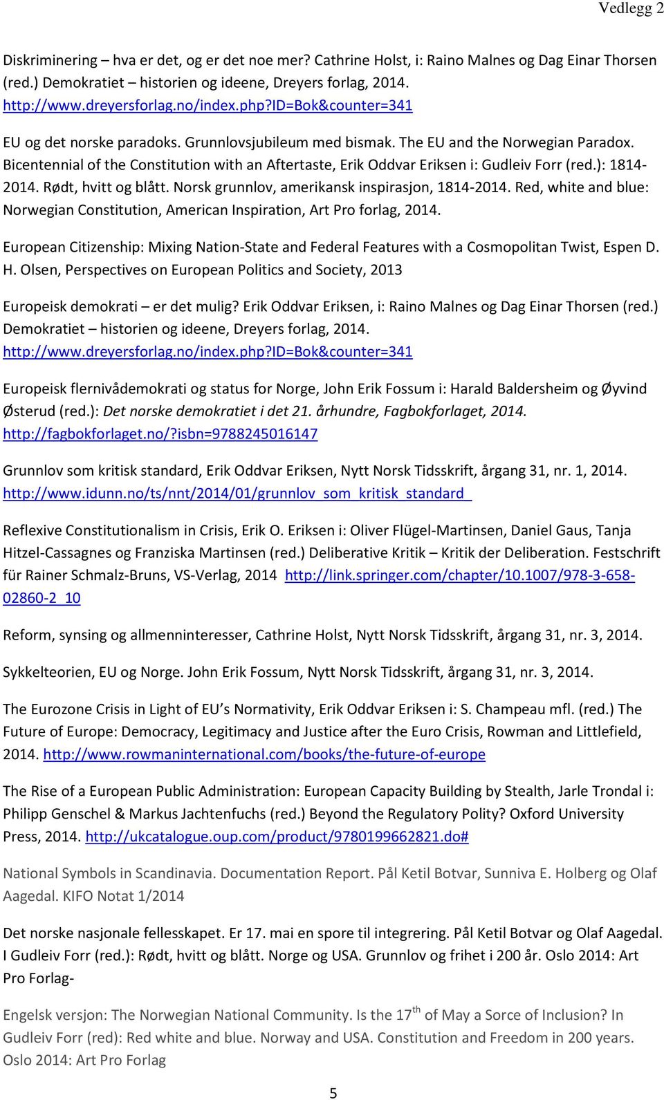Bicentennial of the Constitution with an Aftertaste, Erik Oddvar Eriksen i: Gudleiv Forr (red.): 1814-2014. Rødt, hvitt og blått. Norsk grunnlov, amerikansk inspirasjon, 1814-2014.