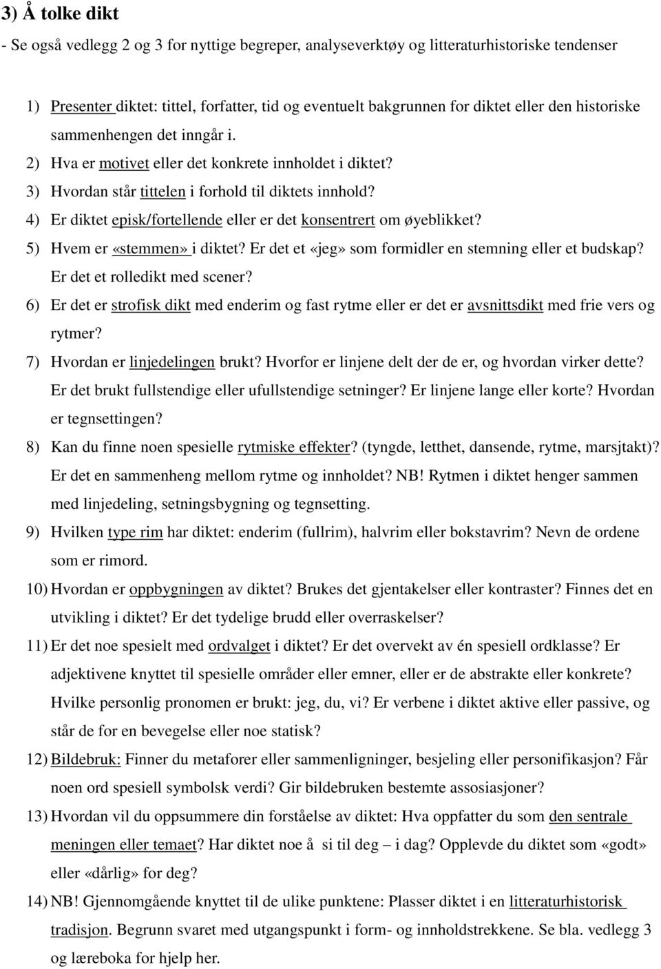 4) Er diktet episk/fortellende eller er det konsentrert om øyeblikket? 5) Hvem er «stemmen» i diktet? Er det et «jeg» som formidler en stemning eller et budskap? Er det et rolledikt med scener?