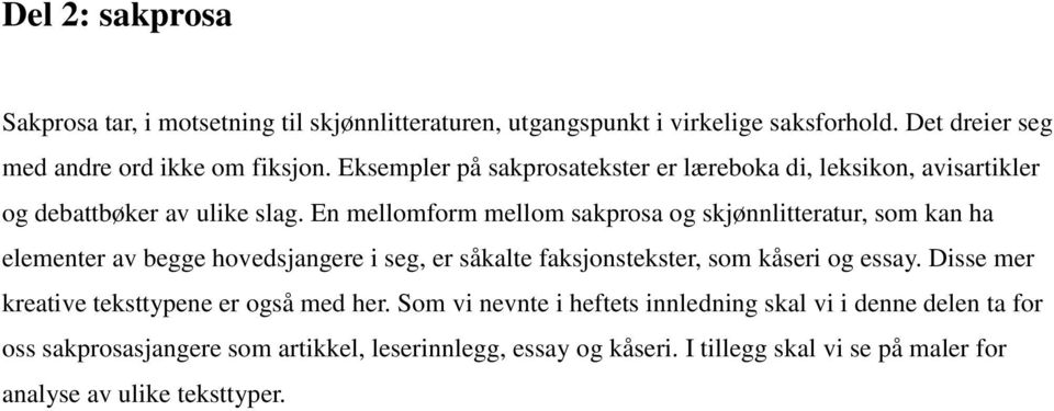 En mellomform mellom sakprosa og skjønnlitteratur, som kan ha elementer av begge hovedsjangere i seg, er såkalte faksjonstekster, som kåseri og essay.