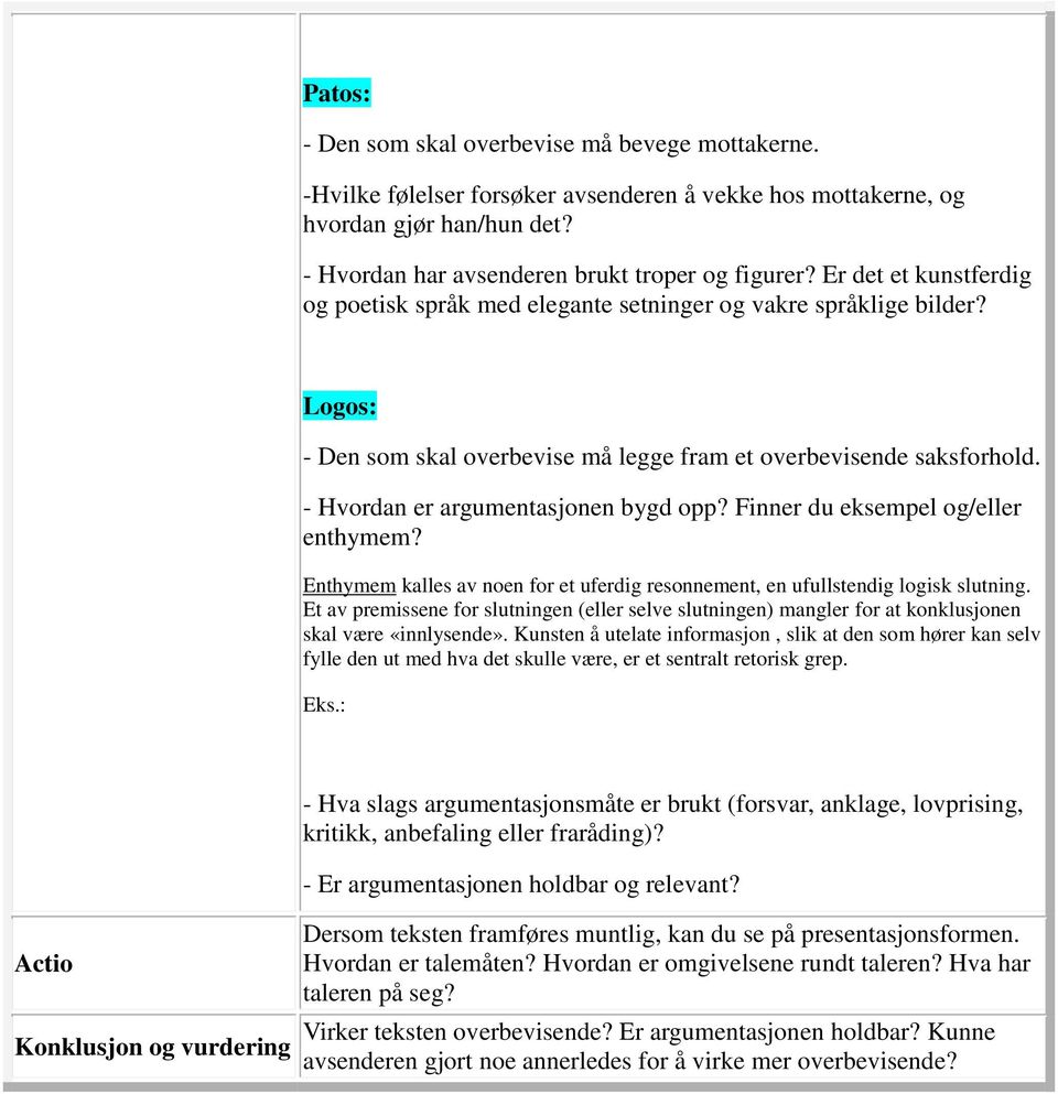 - Hvordan er argumentasjonen bygd opp? Finner du eksempel og/eller enthymem? Enthymem kalles av noen for et uferdig resonnement, en ufullstendig logisk slutning.