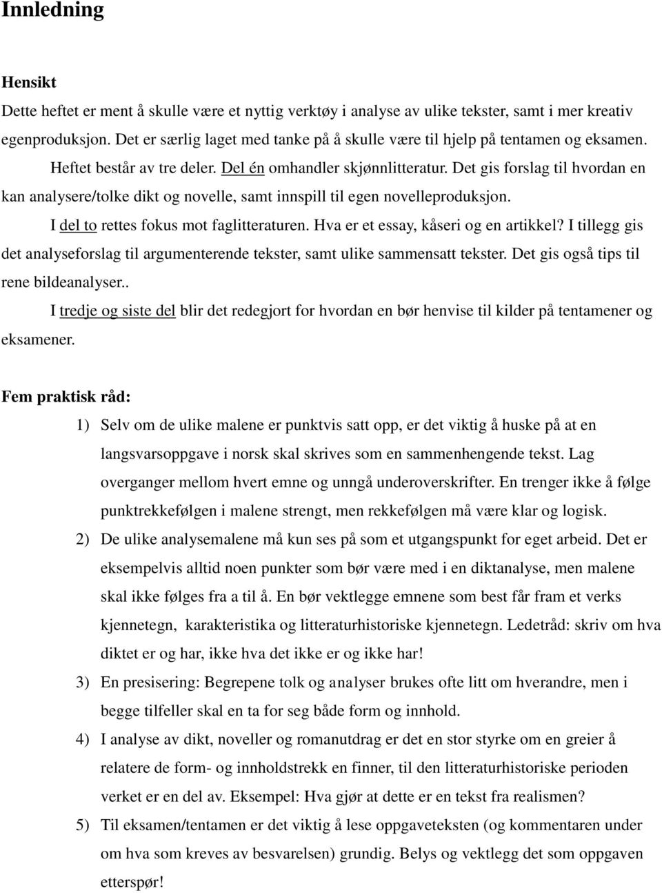 Det gis forslag til hvordan en kan analysere/tolke dikt og novelle, samt innspill til egen novelleproduksjon. I del to rettes fokus mot faglitteraturen. Hva er et essay, kåseri og en artikkel?