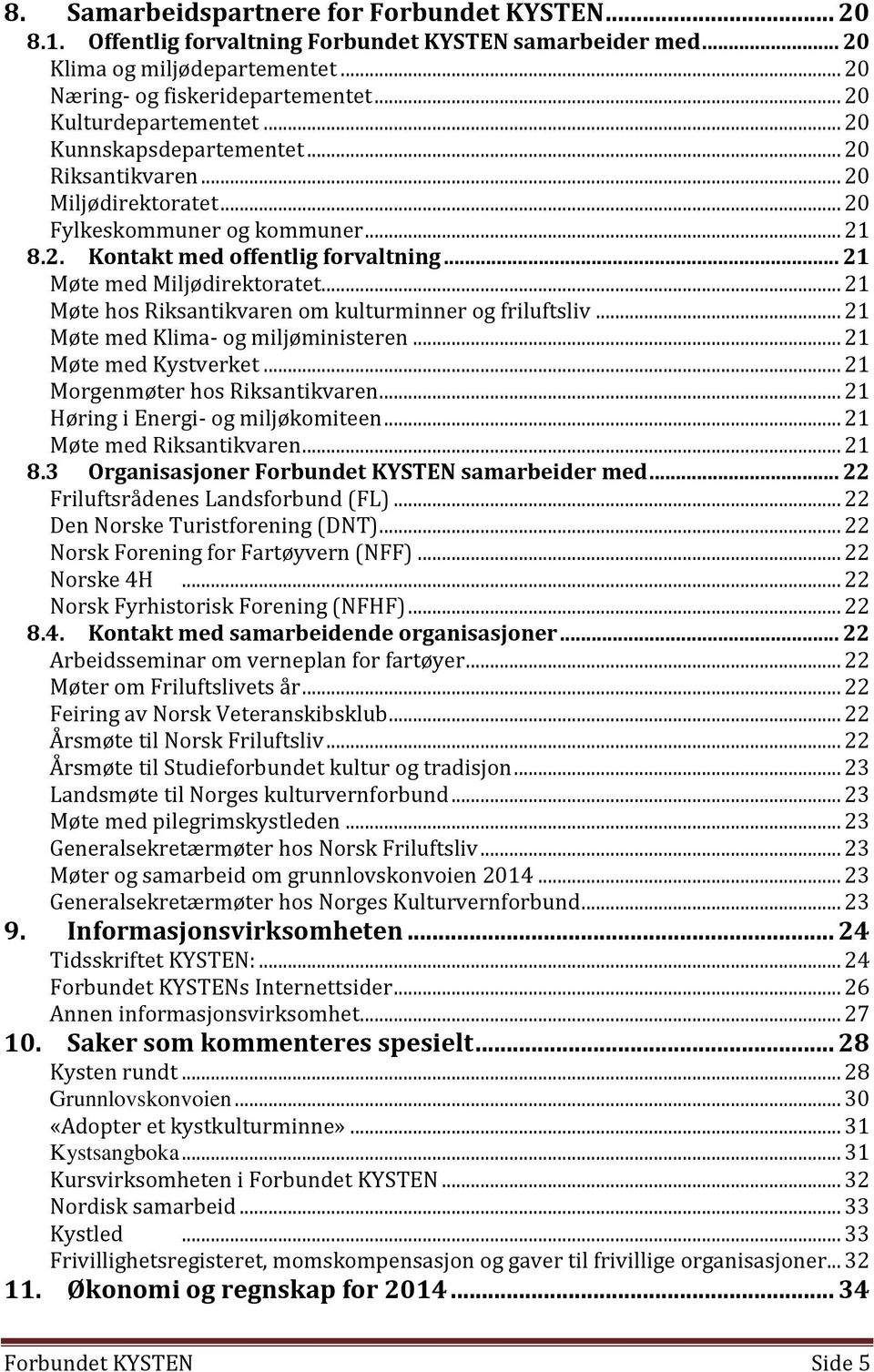 .. 21 Møte med Miljødirektoratet... 21 Møte hos Riksantikvaren om kulturminner og friluftsliv... 21 Møte med Klima- og miljøministeren... 21 Møte med Kystverket... 21 Morgenmøter hos Riksantikvaren.