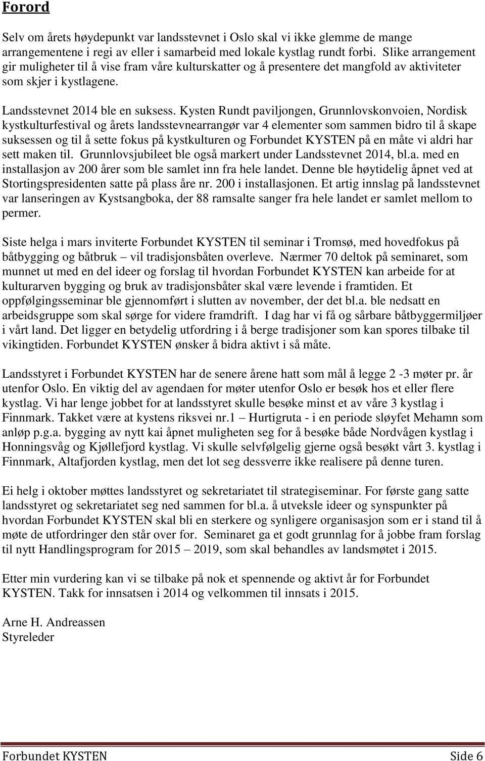 Kysten Rundt paviljongen, Grunnlovskonvoien, Nordisk kystkulturfestival og årets landsstevnearrangør var 4 elementer som sammen bidro til å skape suksessen og til å sette fokus på kystkulturen og